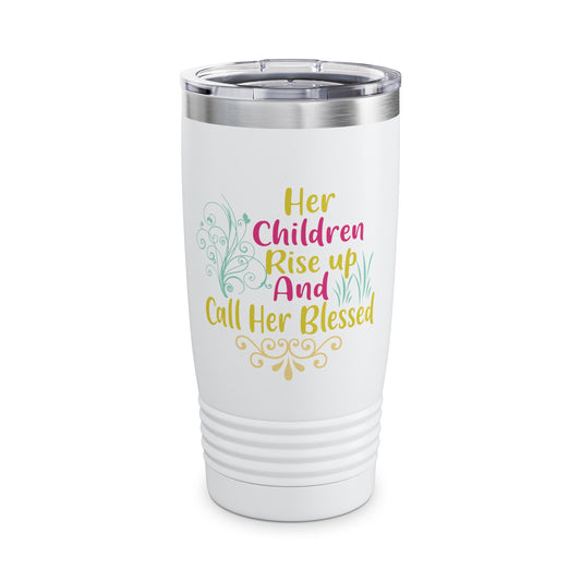 "Her Children Rise Up & Call Her Blessed" Tumbler (20oz)