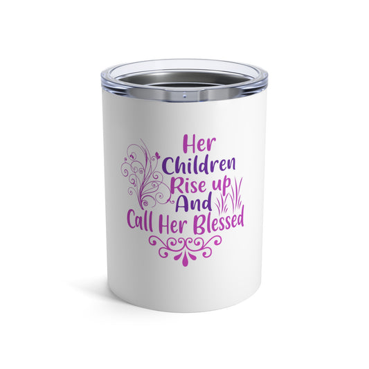 Her Children Rise Up & Call Her Blessed" Tumbler 10oz